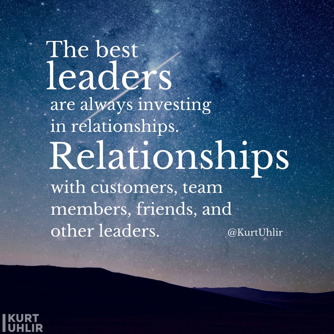The best leaders are always investing in relationships. Relationships with customers, team members, friends, and other leaders. - Kurt Uhlir quote | Company Culture Leadership | Motivation | Entrepreneurship