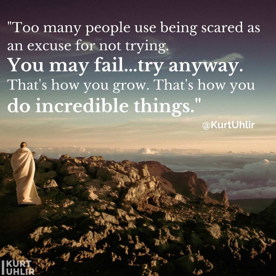 Too many people use being scared as an excuse for not trying. You may fail...try anyway. That's how you grow. That's how you do incredible things! - Kurt Uhlir quote - Leadership | Motivation | Entrepreneurship